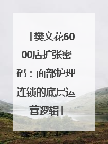 樊文花6000店扩张密码：面部护理连锁的底层运营逻辑