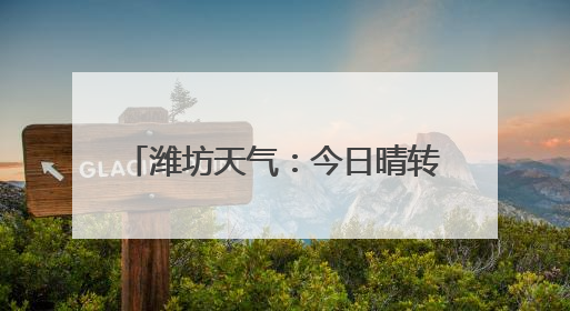 潍坊天气：今日晴转阴 明日气温上升