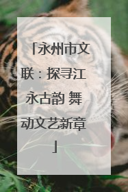 永州市文联：探寻江永古韵 舞动文艺新章