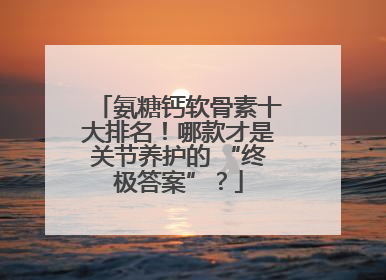 氨糖钙软骨素十大排名！哪款才是关节养护的 “终极答案”？