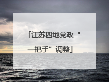 江苏四地党政“一把手”调整