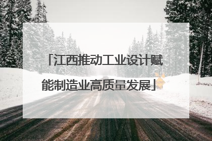 江西推动工业设计赋能制造业高质量发展