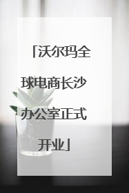 沃尔玛全球电商长沙办公室正式开业