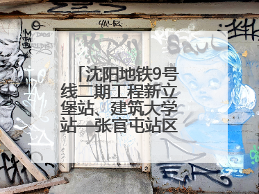 沈阳地铁9号线二期工程新立堡站、建筑大学站—张官屯站区间最新进展