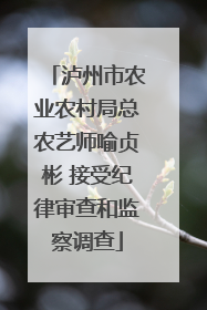 泸州市农业农村局总农艺师喻贞彬 接受纪律审查和监察调查