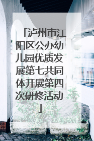 泸州市江阳区公办幼儿园优质发展第七共同体开展第四次研修活动