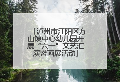 泸州市江阳区方山镇中心幼儿园开展“六一”文艺汇演暨画展活动