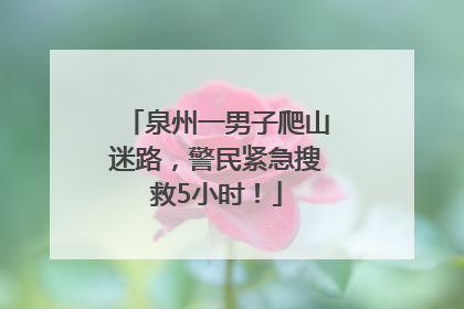 泉州一男子爬山迷路，警民紧急搜救5小时！