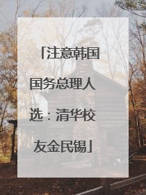 注意韩国国务总理人选：清华校友金民锡