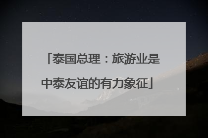 泰国总理：旅游业是中泰友谊的有力象征