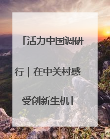 活力中国调研行｜在中关村感受创新生机