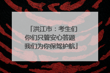 洪江市：考生们 你们只管安心答题 我们为你保驾护航
