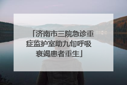 济南市三院急诊重症监护室助九旬呼吸衰竭患者重生