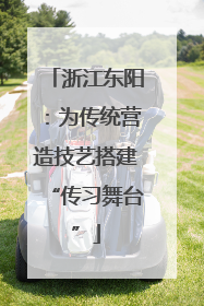 浙江东阳：为传统营造技艺搭建“传习舞台”
