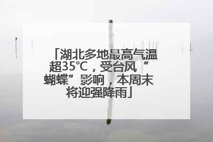 湖北多地最高气温超35℃，受台风“蝴蝶”影响，本周末将迎强降雨