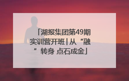 湖报集团第49期实训营开班│从“融”转身 点石成金