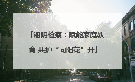 湘阴检察：赋能家庭教育 共护“向阳花”开