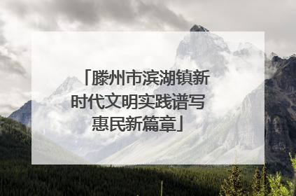滕州市滨湖镇新时代文明实践谱写惠民新篇章