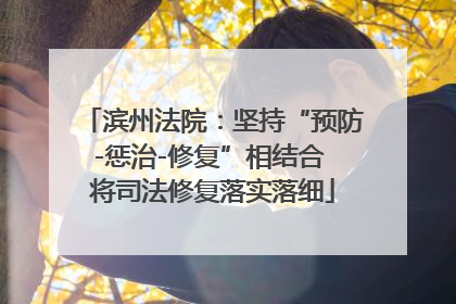 滨州法院：坚持“预防-惩治-修复”相结合 将司法修复落实落细