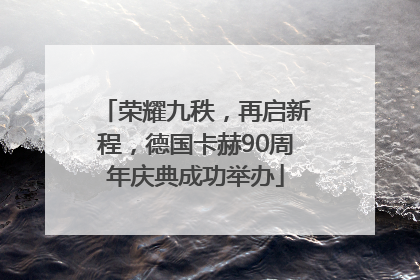 荣耀九秩，再启新程，德国卡赫90周年庆典成功举办