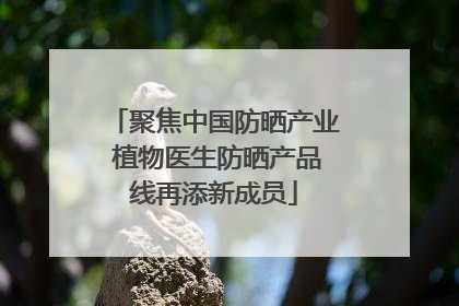 聚焦中国防晒产业 植物医生防晒产品线再添新成员