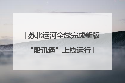 苏北运河全线完成新版“船讯通”上线运行