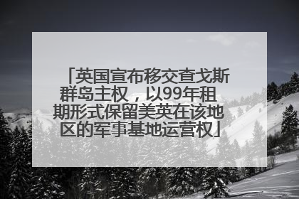英国宣布移交查戈斯群岛主权，以99年租期形式保留美英在该地区的军事基地运营权
