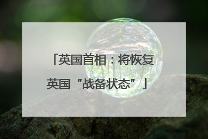 英国首相：将恢复英国“战备状态”