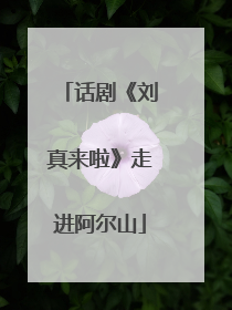 话剧《刘真来啦》走进阿尔山
