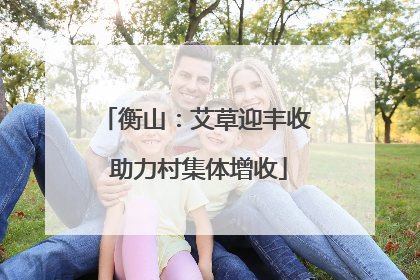衡山：艾草迎丰收 助力村集体增收