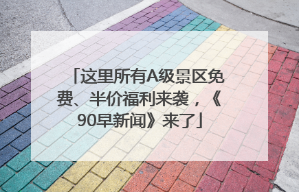 这里所有A级景区免费、半价福利来袭，《90早新闻》来了
