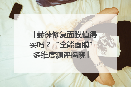 赫徕修复面膜值得买吗？“全能面膜”多维度测评揭晓
