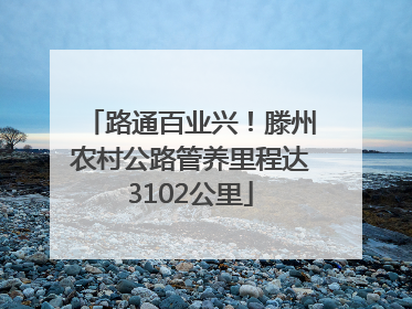 路通百业兴！滕州农村公路管养里程达3102公里