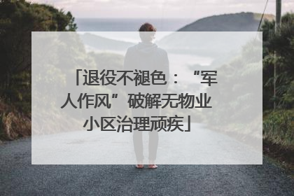 退役不褪色：“军人作风”破解无物业小区治理顽疾