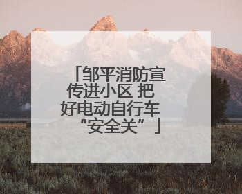 邹平消防宣传进小区 把好电动自行车“安全关”