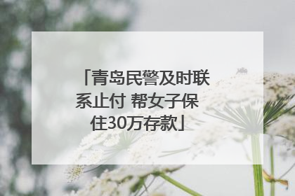青岛民警及时联系止付 帮女子保住30万存款