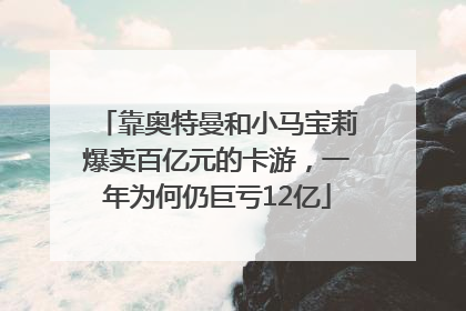 靠奥特曼和小马宝莉爆卖百亿元的卡游，一年为何仍巨亏12亿