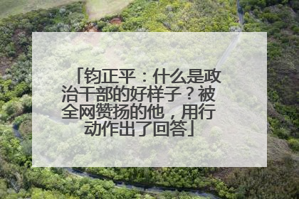 钧正平：什么是政治干部的好样子？被全网赞扬的他，用行动作出了回答