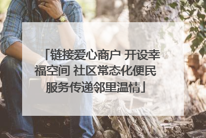 链接爱心商户 开设幸福空间 社区常态化便民服务传递邻里温情