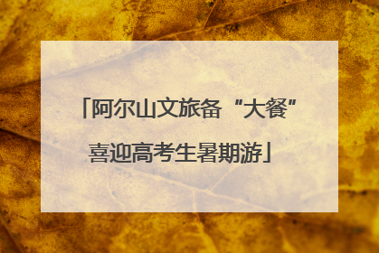 阿尔山文旅备“大餐” 喜迎高考生暑期游