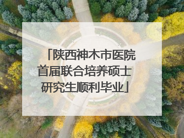 陕西神木市医院首届联合培养硕士研究生顺利毕业