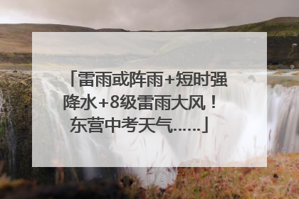 雷雨或阵雨+短时强降水+8级雷雨大风！东营中考天气……