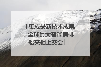 集成最新技术成果，全球最大智能铺排船亮相上交会