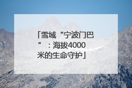 雪域“宁波门巴”：海拔4000米的生命守护