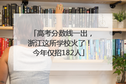 高考分数线一出，浙江这所学校火了！今年仅招182人