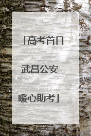 高考首日 武昌公安暖心助考