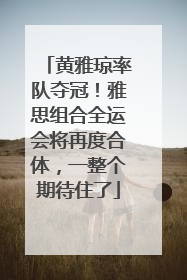 黄雅琼率队夺冠！雅思组合全运会将再度合体，一整个期待住了