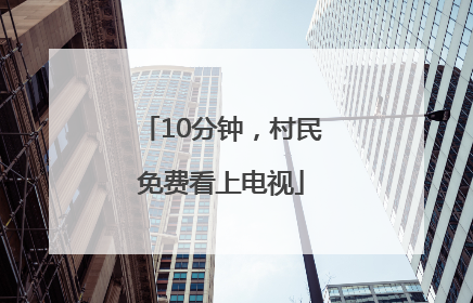10分钟，村民免费看上电视