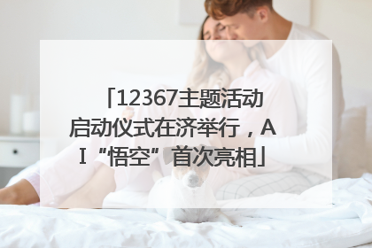 12367主题活动启动仪式在济举行，AI“悟空”首次亮相