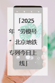 2025年“劳模号”北京地铁专列今日上线
